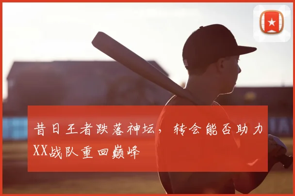 昔日王者跌落神坛，转会能否助力XX战队重回巅峰